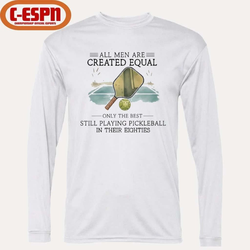 All Men Are Created Equal, Only The Best Still Playing Pickleball In Their Eighties T-Shirt