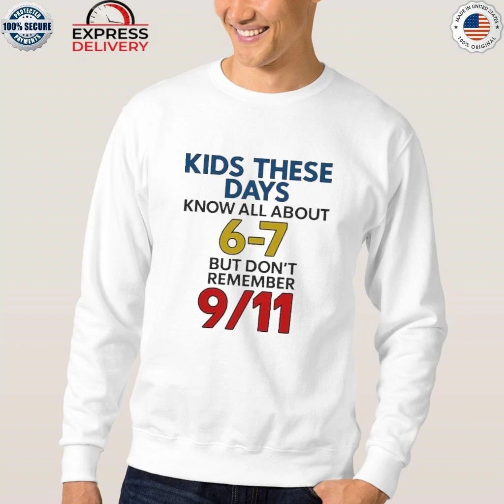 Kids These Days Know All About 67 But Don’t Remember 9 11 Shirt