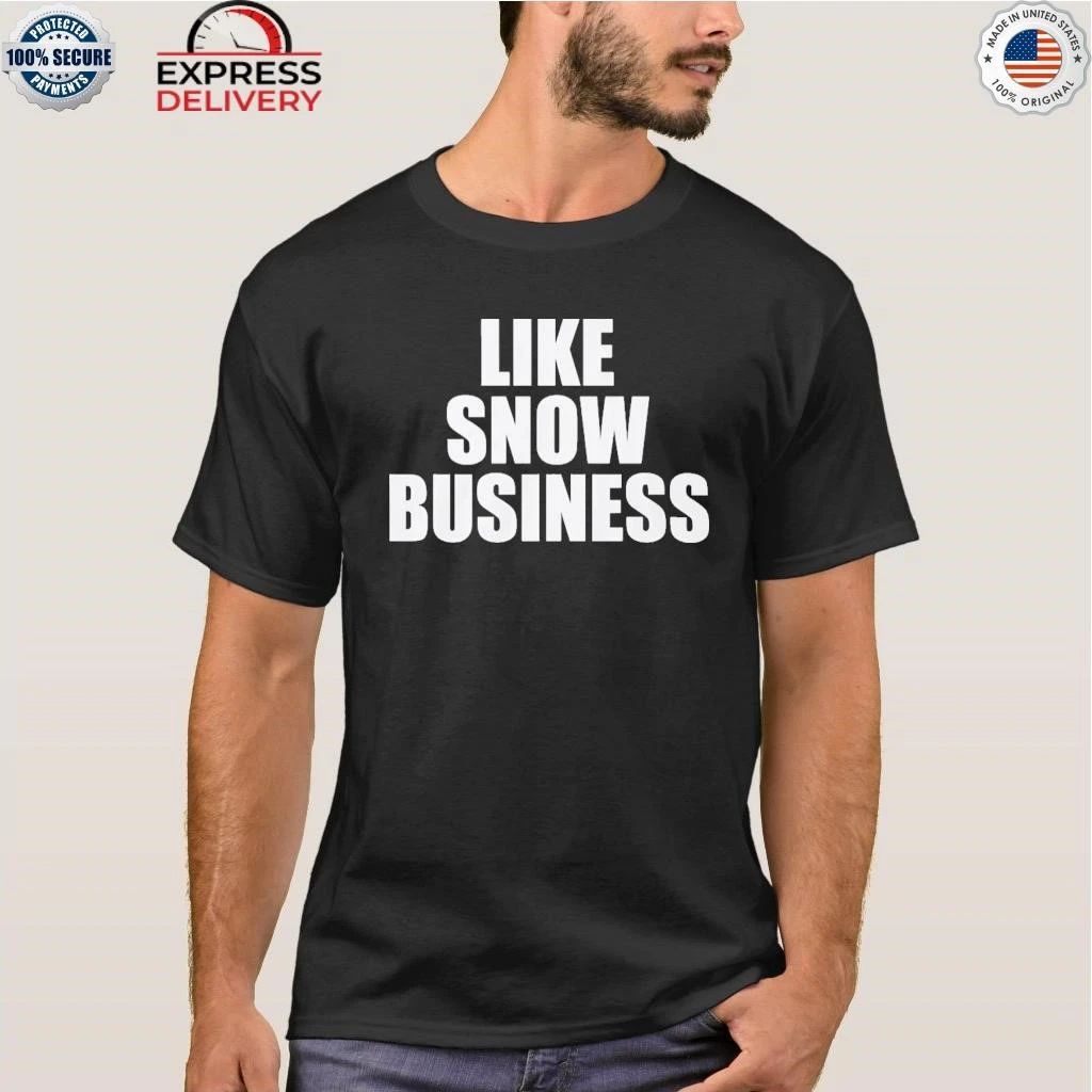 LIKE SNOW BUSINESS Shirt
