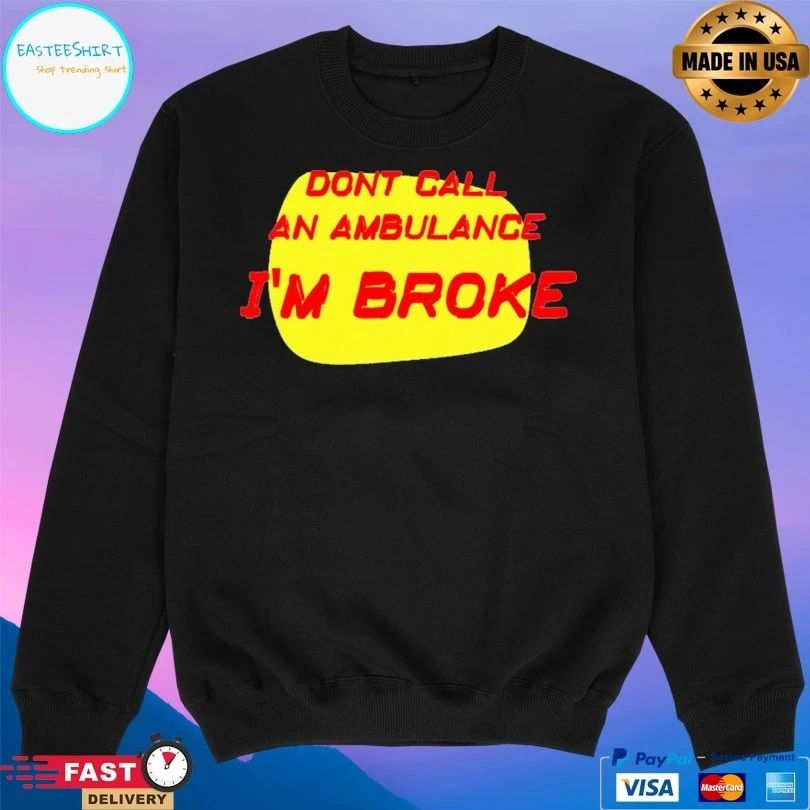 Don’t Call An Ambulance I’m Broke T-shirt