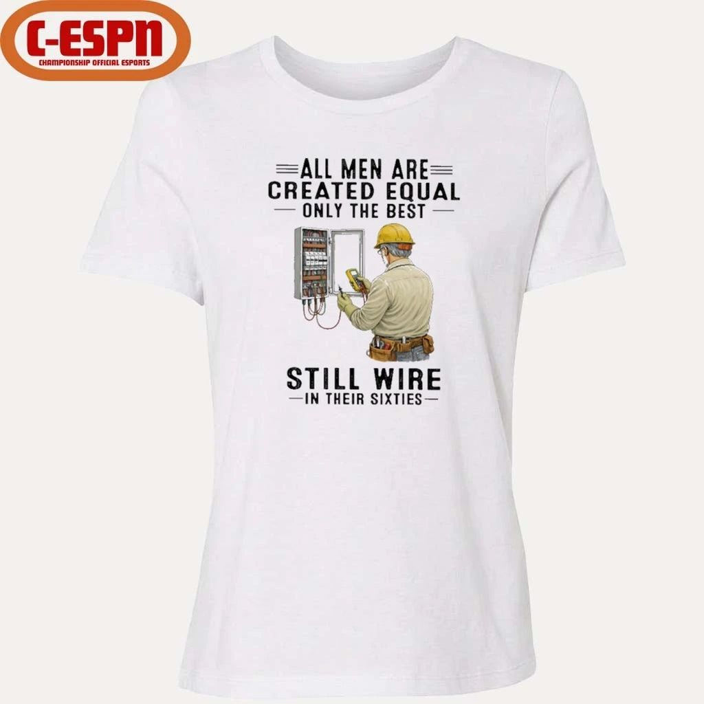All Men Are Created Equal Only The Best Still Wire In Their Sixties Shirt