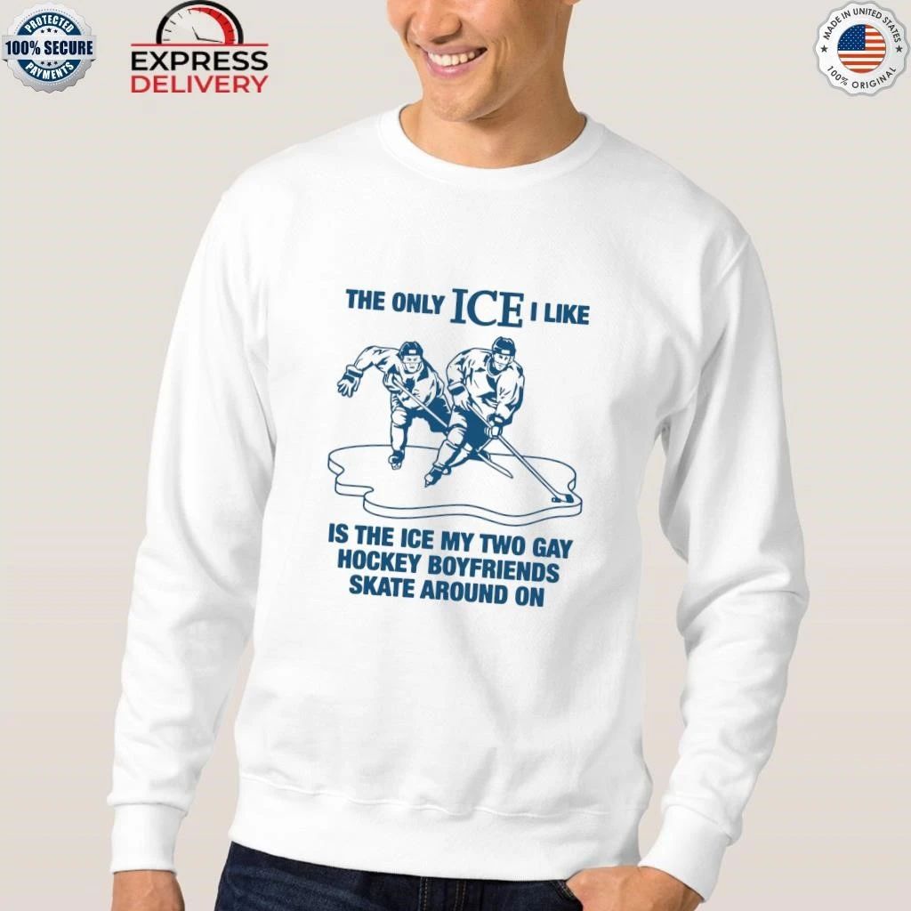 The Only ICE I Like Is The Ice My Two Gay Boyfriends Skate Around On Shirt