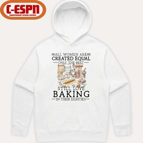 All Women Are Created Equal Only The Best Still Love Baking In Their Seventies Shirt