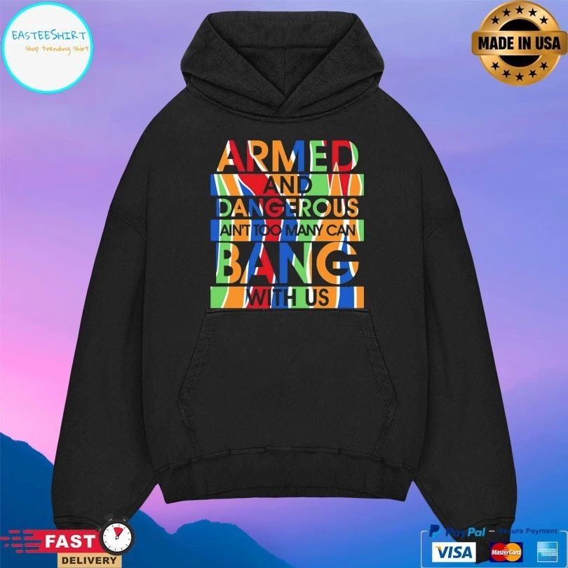 Armed And Dangerous Ain’t Too Many Can Bang With Us T-shirt