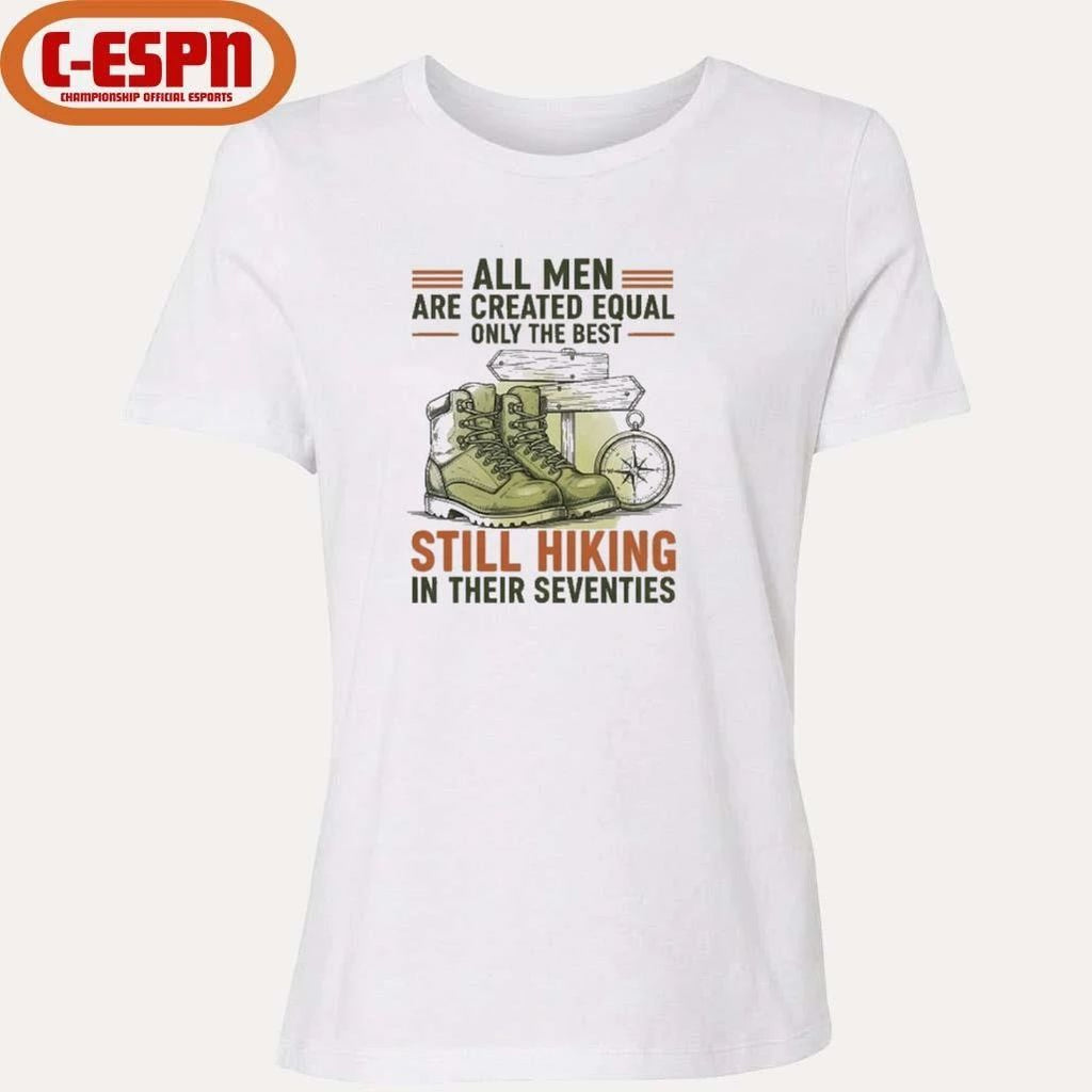 All Men Are Created Equal Only The Best Still Hiking In Their Seventies Shirt
