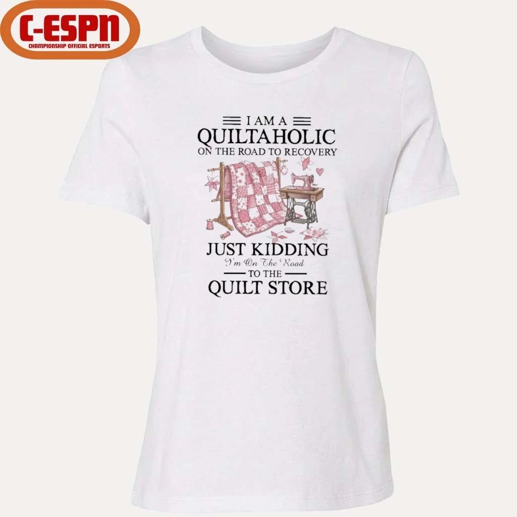 I Am A Quiltaholic On The Road To Recovery Just Kidding I’m On The Road To The Quilt Store Shirt