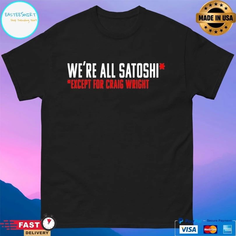We’re All Satoshi Except For Craig Wright T-shirt