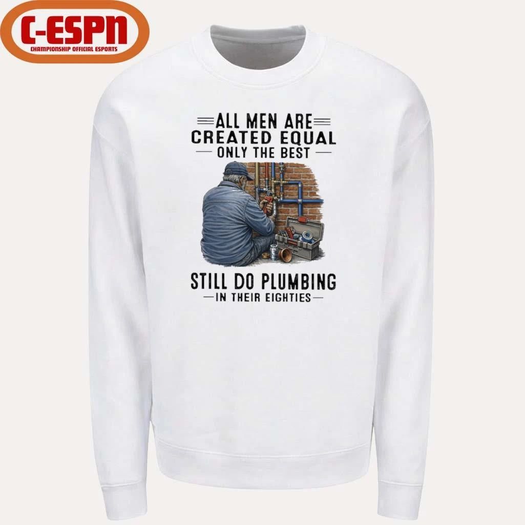 All Men Are Created Equal Only The Best Still Do Plumbing In Their Eighties Classic T-Shirt
