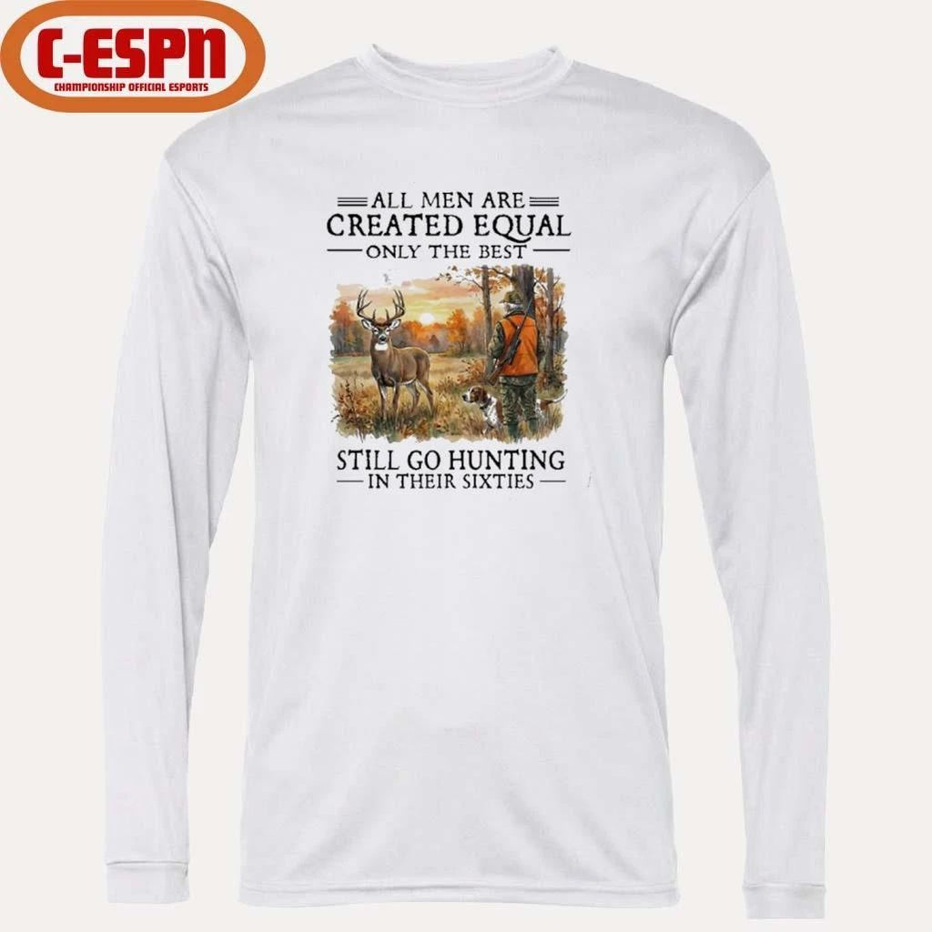 All Men Are Created Equal Only The Best Still Go Hunting In Their 60s T-Shirt