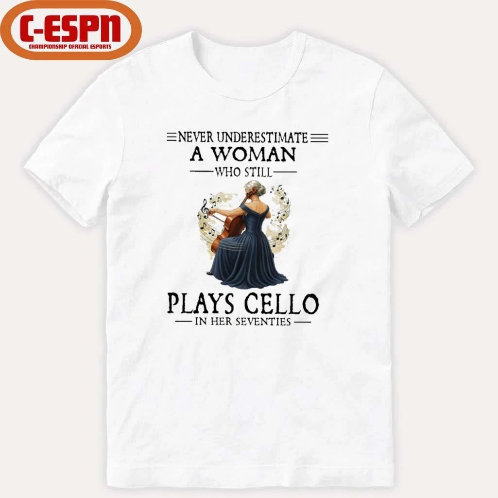 Never Underestimate A Woman Who Is Still Plays CELLO In Her Seventies Shirt