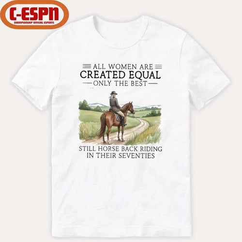 All Women Are Created Equal Only The Best Still Horse Back Riding In Their Seventies Shirt