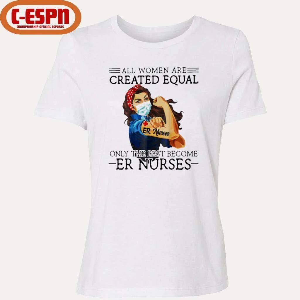 All Men Are Created Equal, Only The Best Become er Nurses Shirt