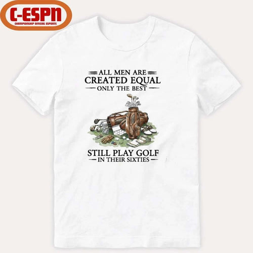 All Men Are Created Equal Only The Best Still Play Golf In Their 60s T-Shirt