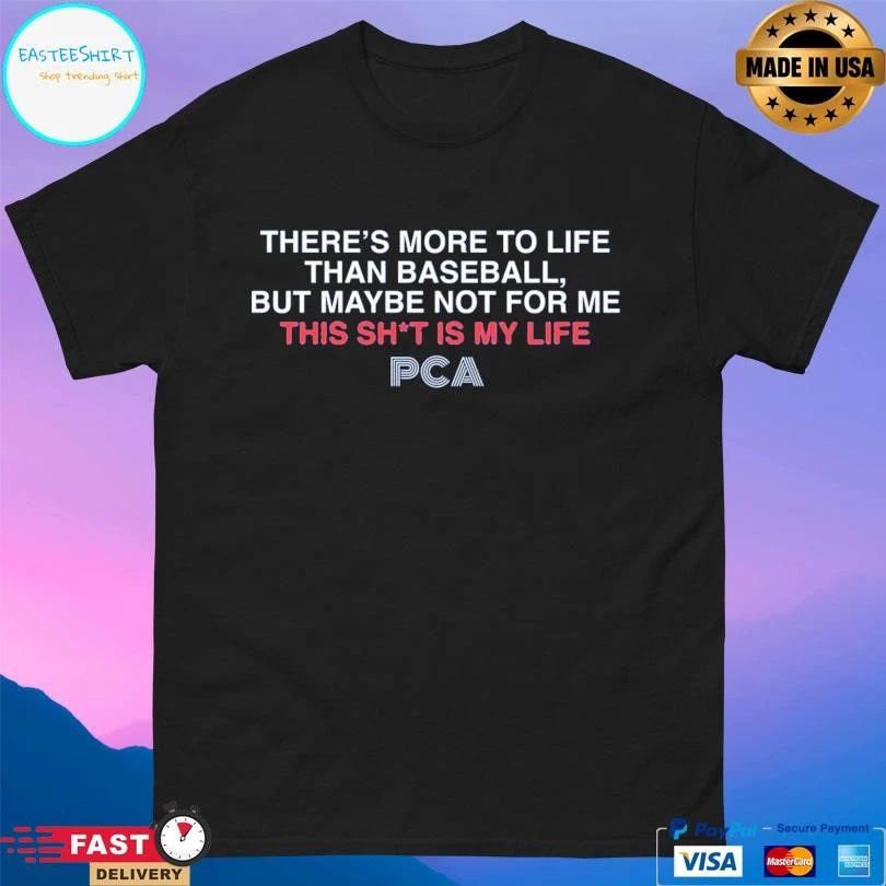 There’s More To Life Than Baseball But Maybe Not For Me This Shit Is My Life PCA T-shirts