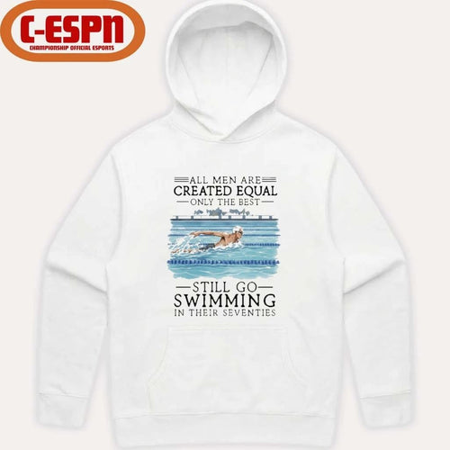 All Men Are Created Equal Only The Best Still Go Swimming In Their Seventies Shirt