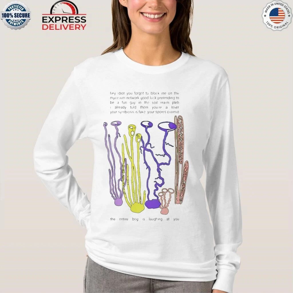 Hey Idiot You Forgot To Block Me On The Mycelium Shirt