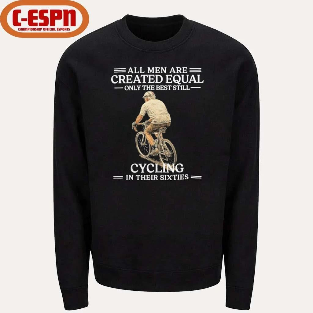 All Men are Created Equal Only The Best Still Cycling In Their Sixties Shirt