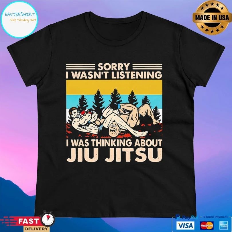Sorry I Wasn’t Listening I Was Thinking About Jiu Jitsu T-shirt