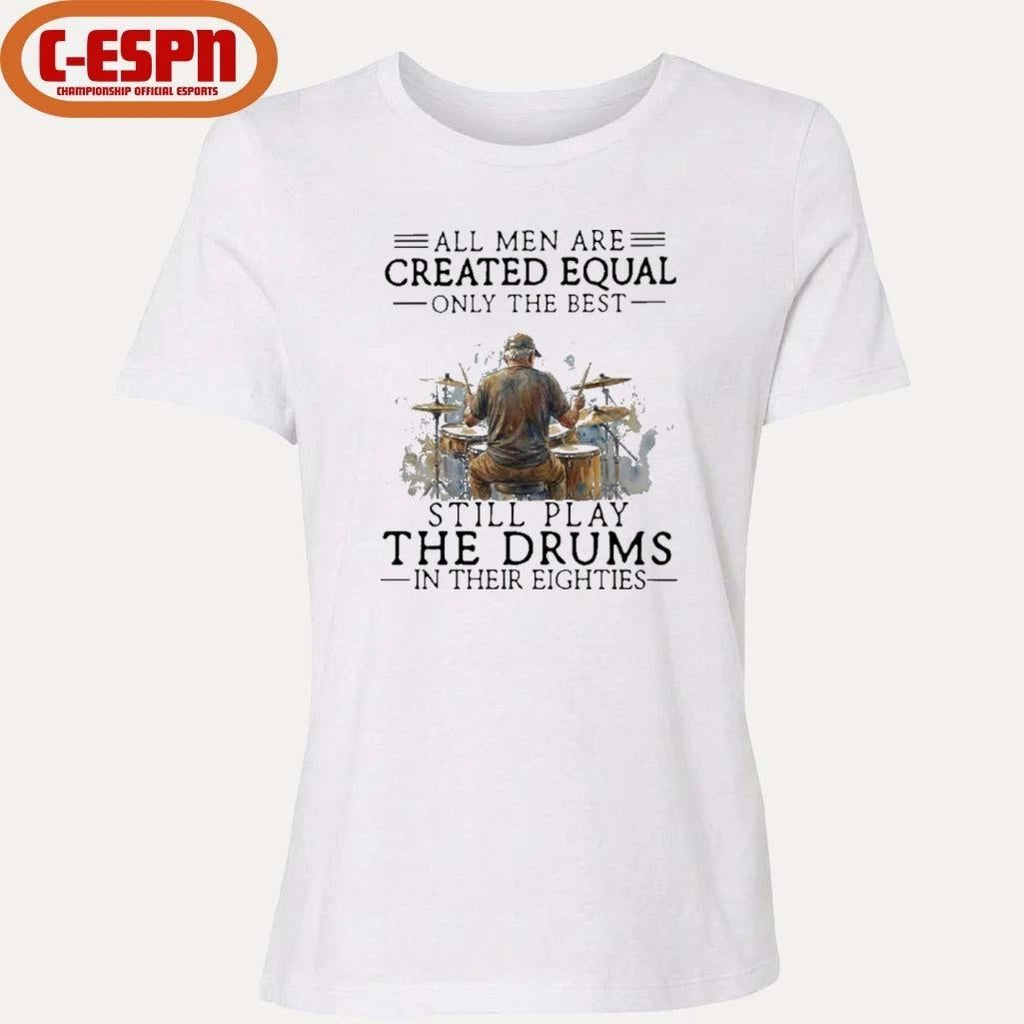 Grandpa All Men Are Created Equal Only The Best Still Play The Drums In Their Eighties Shirt