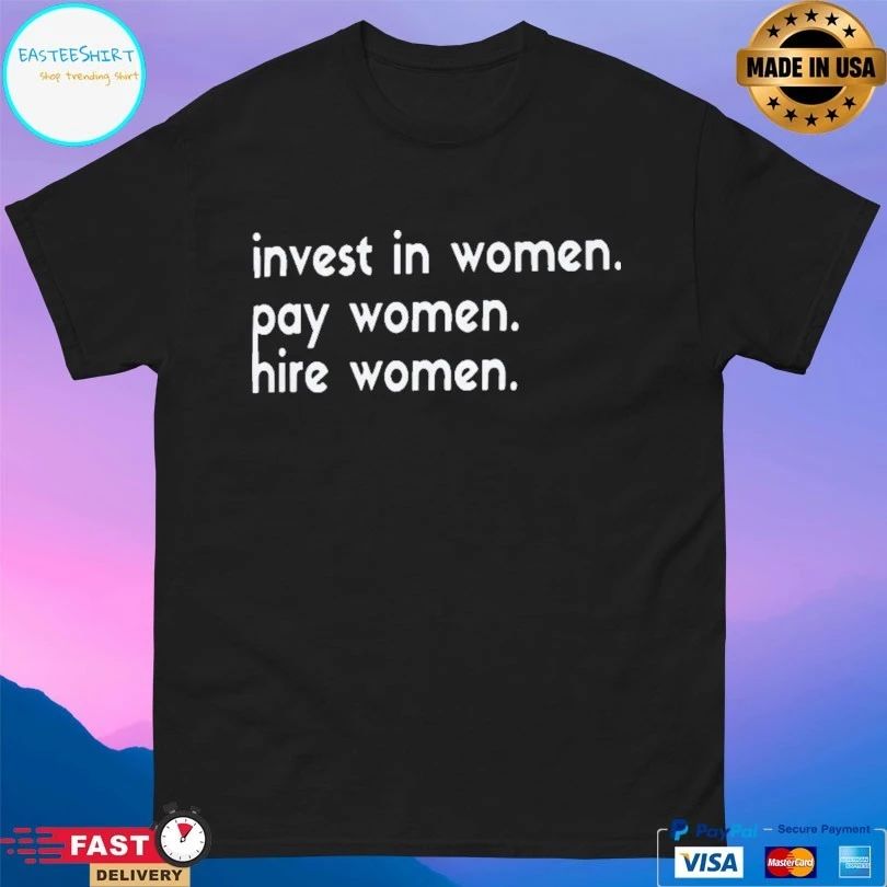 Invest In Women Pay Women Hire Women T-shirt