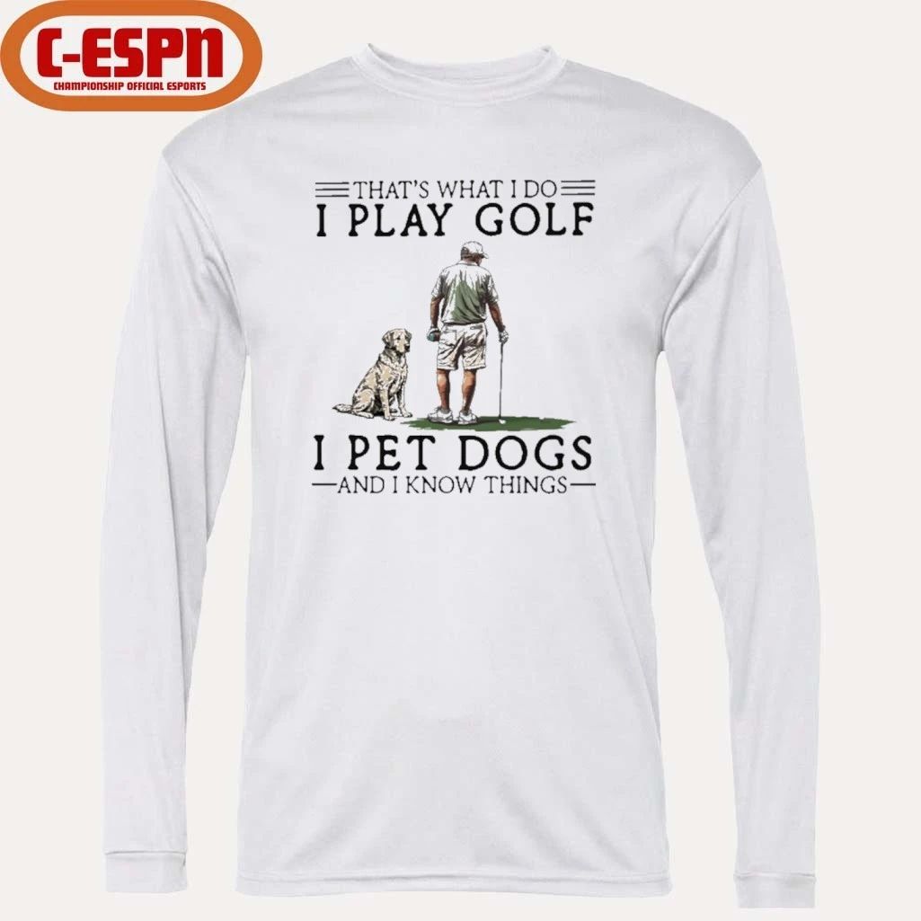 That’s What I Do I Play Golf I Pet Dogs And I Know Things Shirt