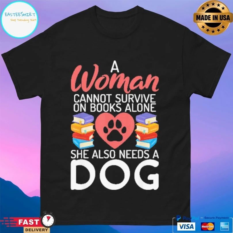 A Woman Cannot Survive On Books Alone She Also Needs A Dog T-shirt