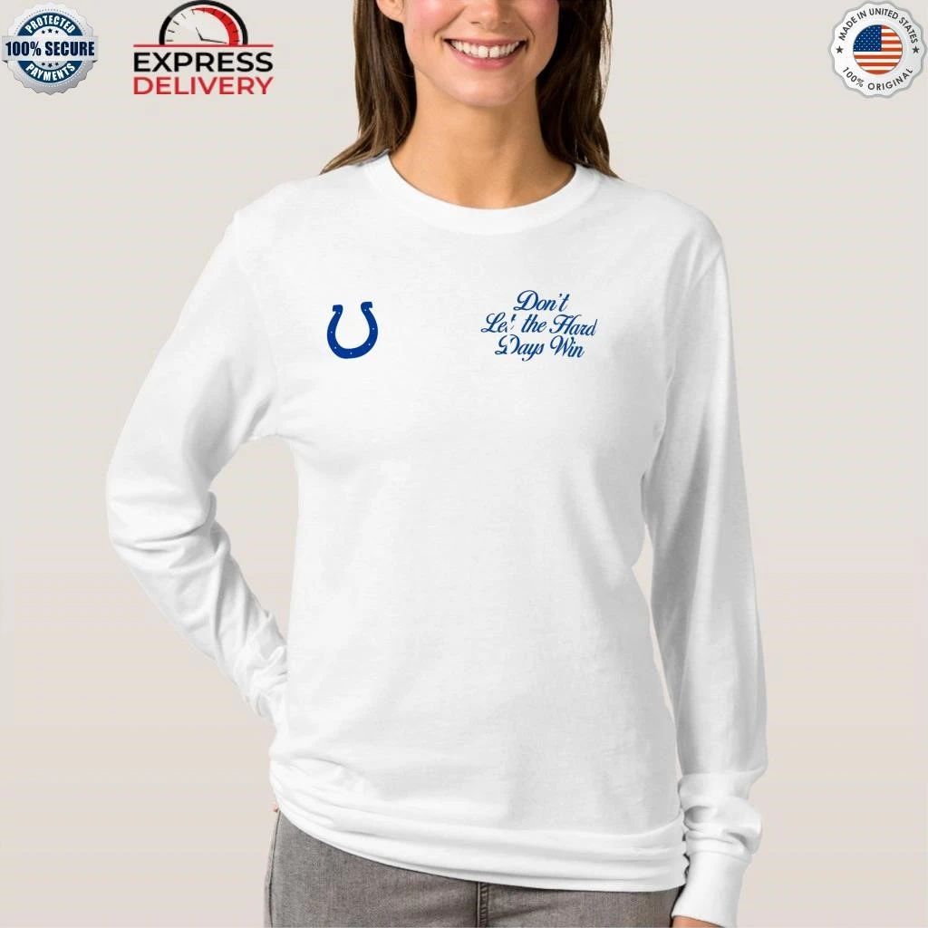 Indianapolis Colts Don’t Let The Hard Days Win Shirt