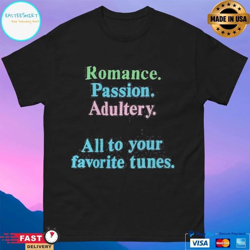 Romance Passion Adultery Murder All To Your Favorite Tunes T-shirts