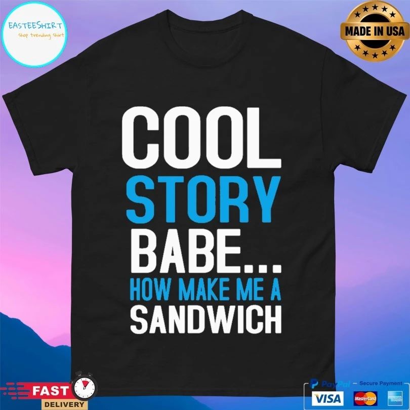 Cool Story Bebe Now Make Me A Sandwich T-shirt