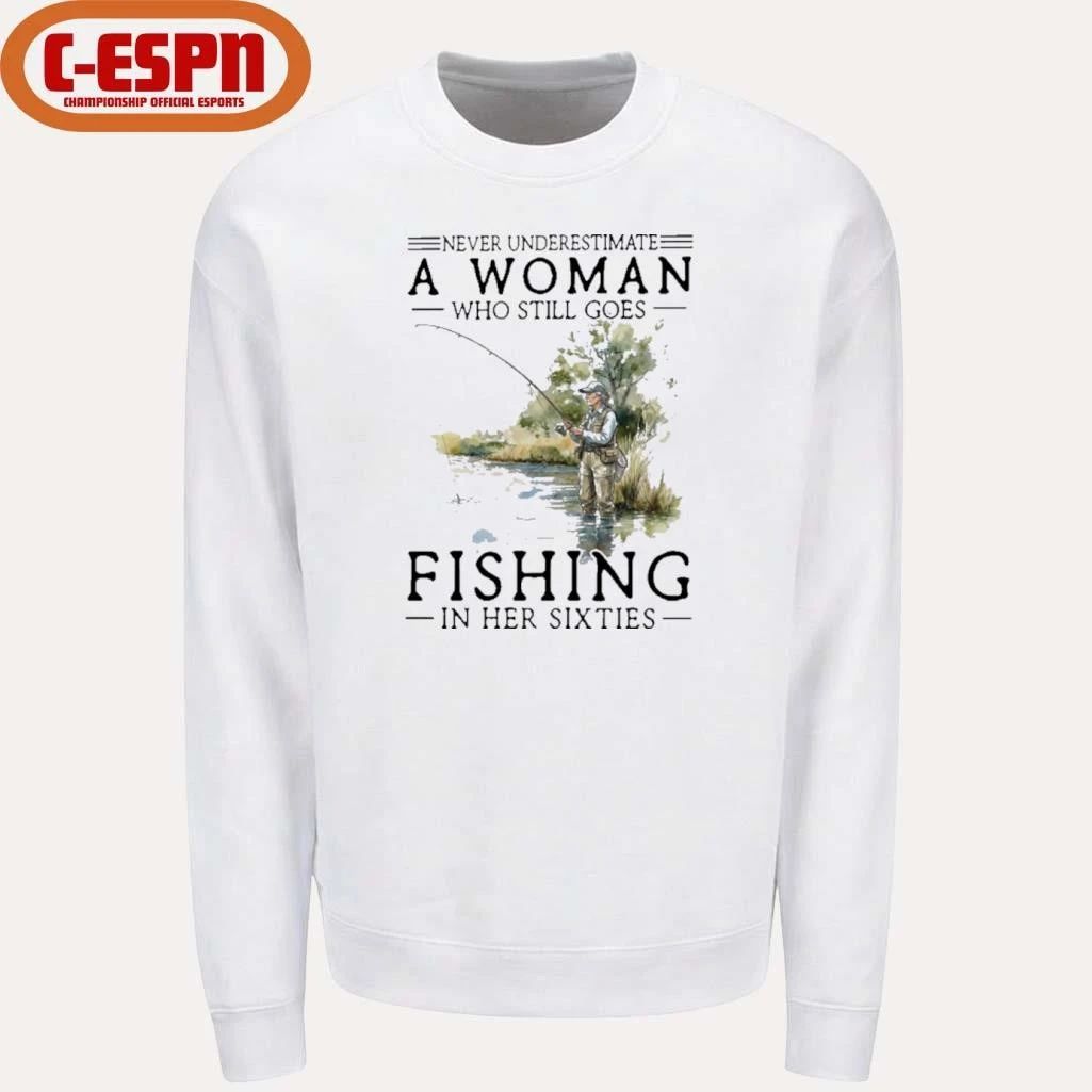 Never Underestimate A Woman Who Still Goes Fishing In Her Sixties Shirt