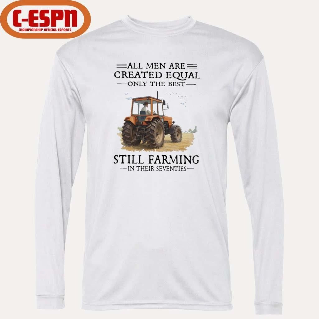 All Men Are Created Equal Only The Best Still Farming In Their Seventies T-Shirt