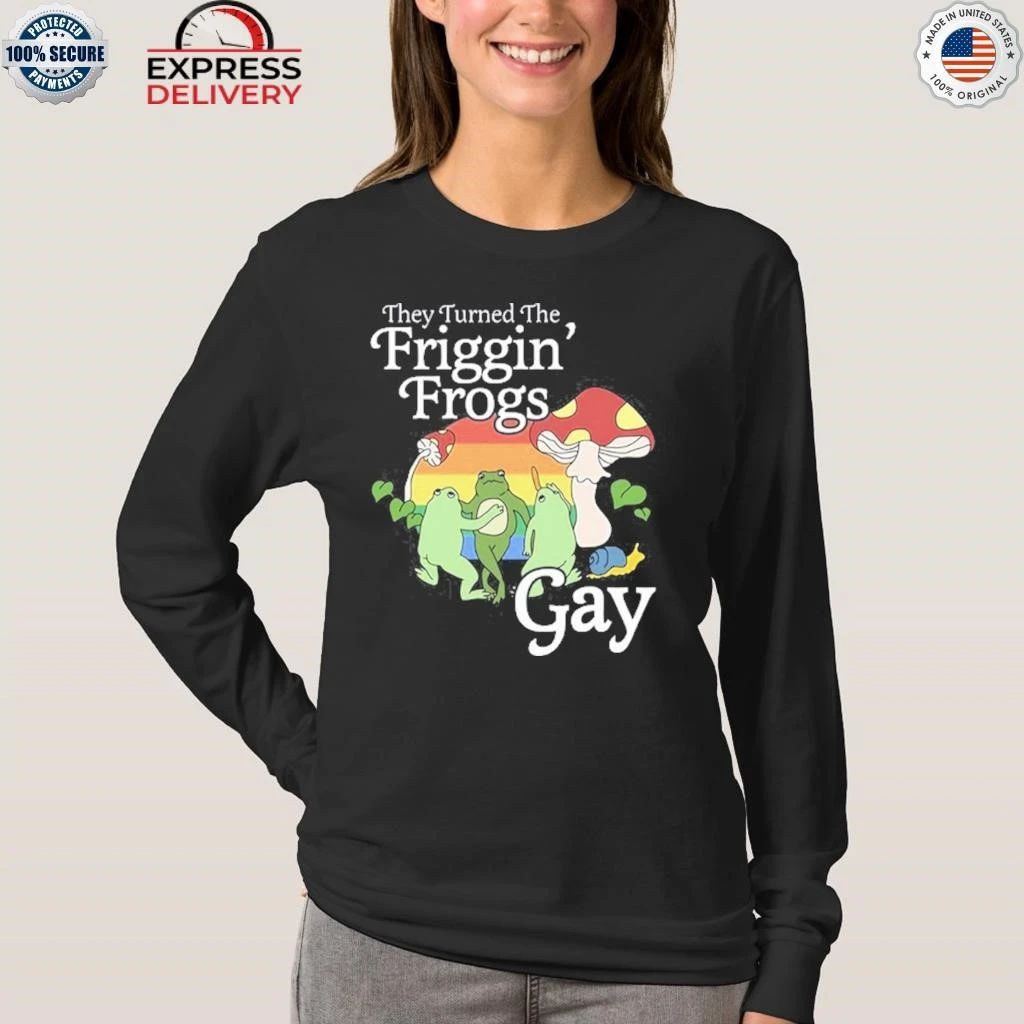 They Turned The Friggin’ Frogs Gay Funny Frog Shirt