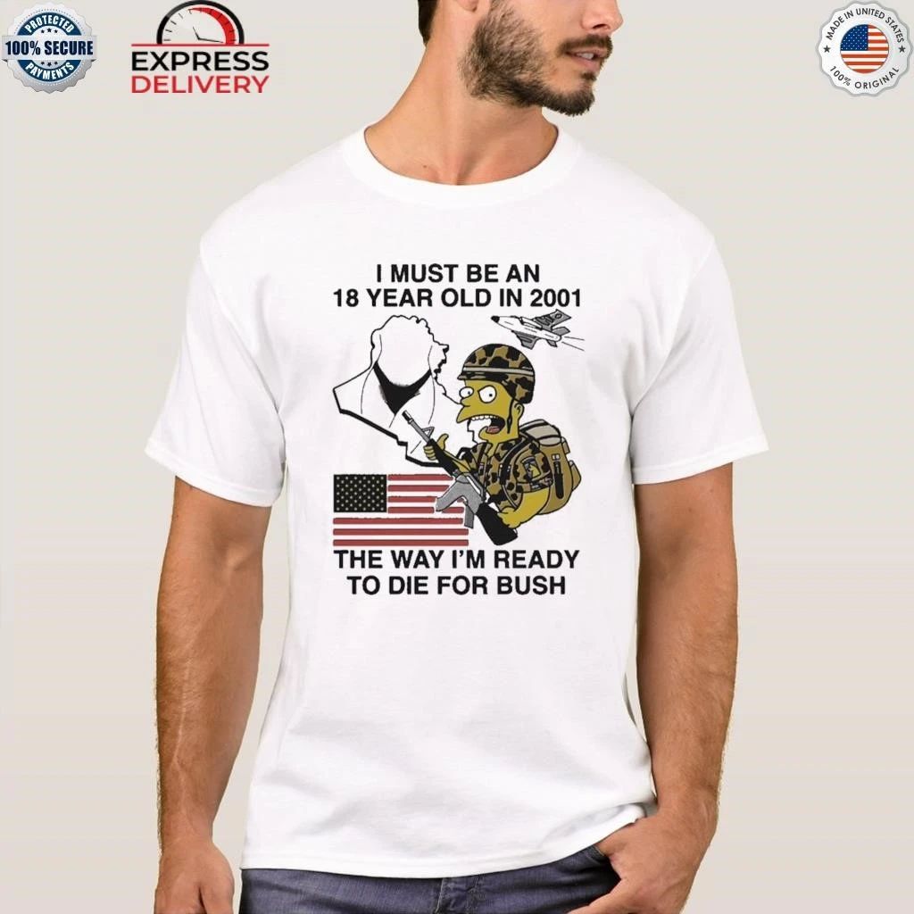 I Must Be An 18 Year Old In 2001 The Way I’m Ready To Die For Bush Shirt