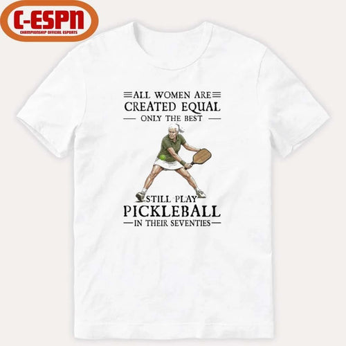 All Women Are Created Equal Only The Best Still Play Pickleball In Their Seventies 2026 Shirt