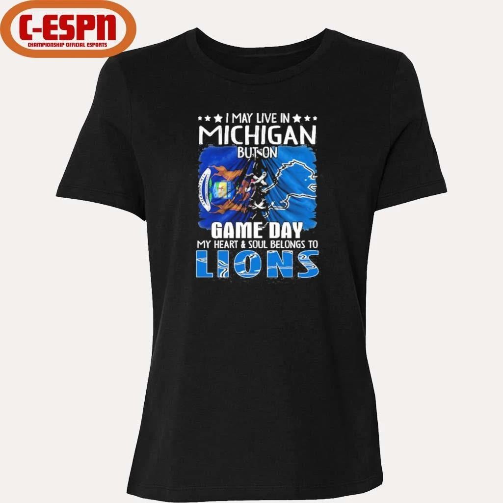 I May Live In Michigan But On Gameday My Heart And Soul Belongs To Detroit Lions 2026 Shirt