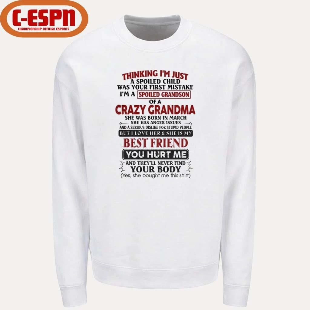 March – Thinking I’m Just A Spoiled Child Was Your First Mistake I’m A Spoiled Grandson Of Crazy Grandma Shirt