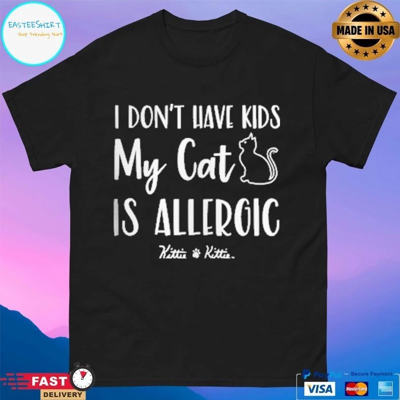 I Don’t Have Kids My Cat Is Allergic Kittie T-shirt