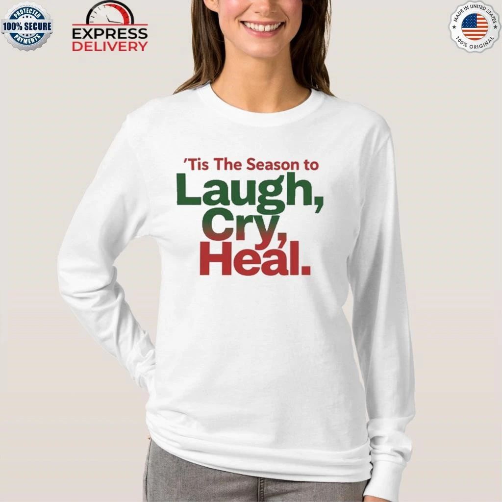 Tis The Season To Laugh cry Heal Shirt