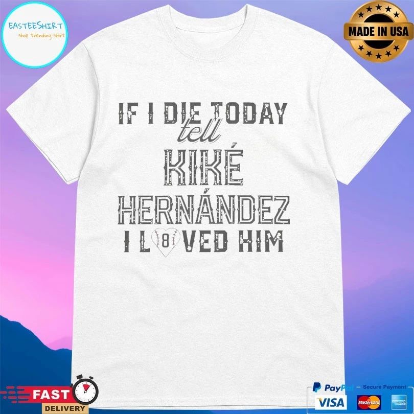 If I Die Today Tell Kike Hernandez I Loved Him T-shirts