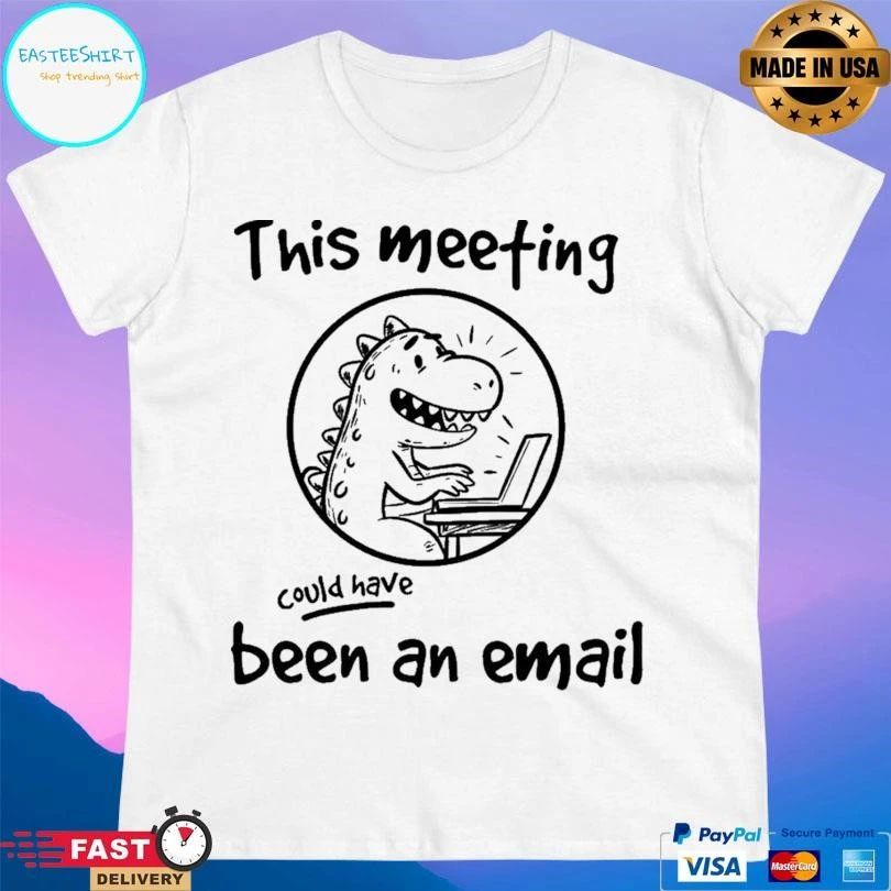 This Meeting Could Have Been An Email Dinosaur Working T-shirts