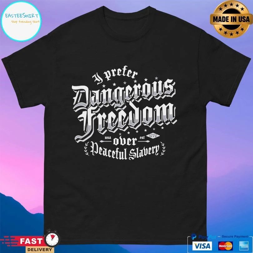 I Prefer Dangerous Freedom Over Peaceful Slavery Usa Est 1776 T-shirts