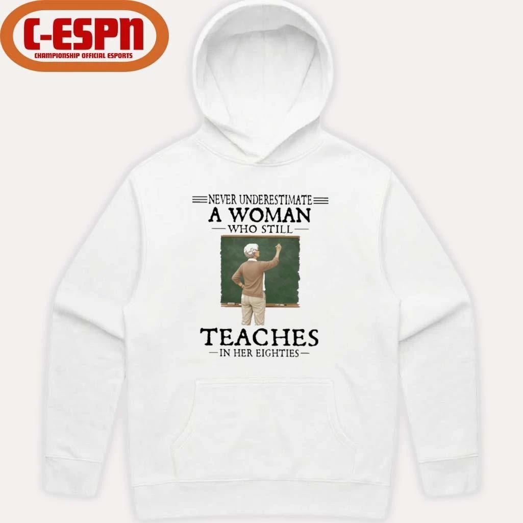 Never Underestimate A Woman Who Still Teaches In Her Eighties Shirt