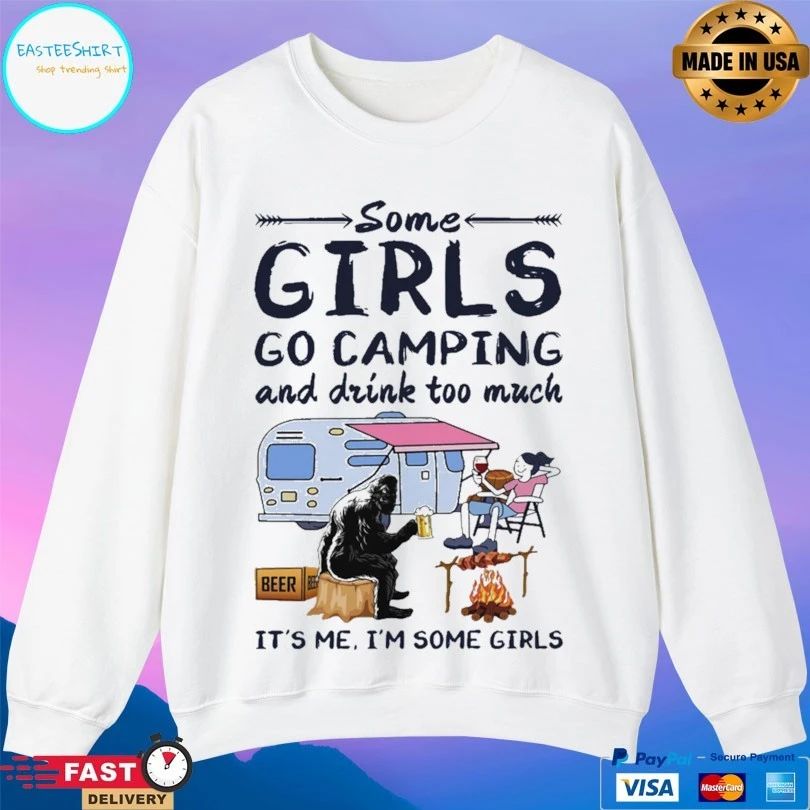 Bigfoot Some Girls Go Camping And Drink Too Much It’s Me I’m Some Girls T-shirt