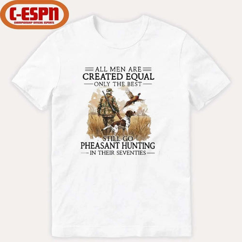 All Men Are Created Equal Only The Best Still Go Pheasant Hunting With Dog T-Shirt