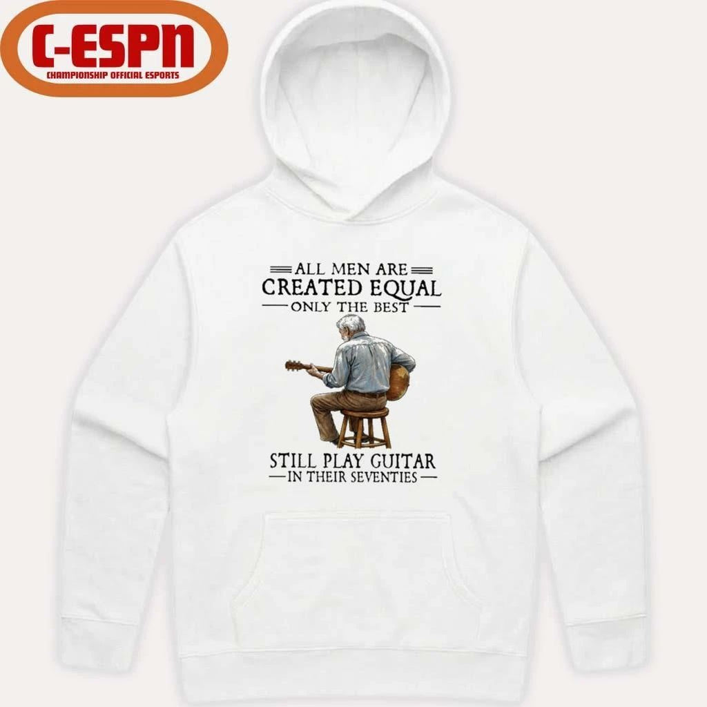 All Men Are Created Equal Only The Best Still Play Guitar In Their Seventies Shirt