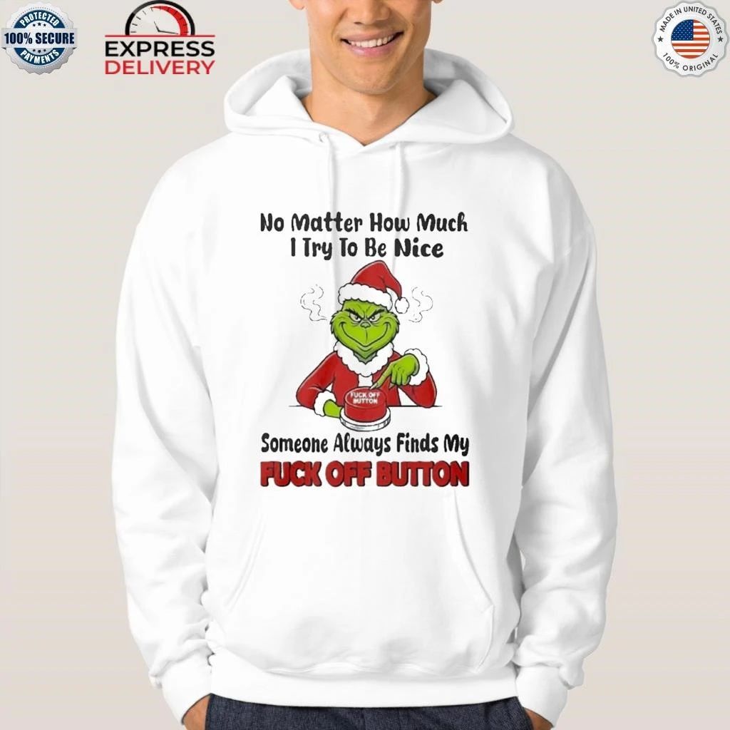 Grinch No Matter How Much I Try To Be Nice Someone Always Finds My Fuck Off Button Christmas Shirt