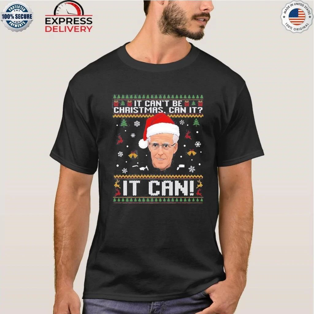 It Can’t Be Christmas Can It It Can Ugly Christmas Shirt