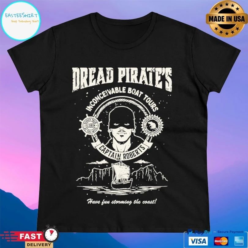 Dread Pirate’s Inconceivable Boat Tours Captain Roberts Have Fun Storming The Coast T-shirt