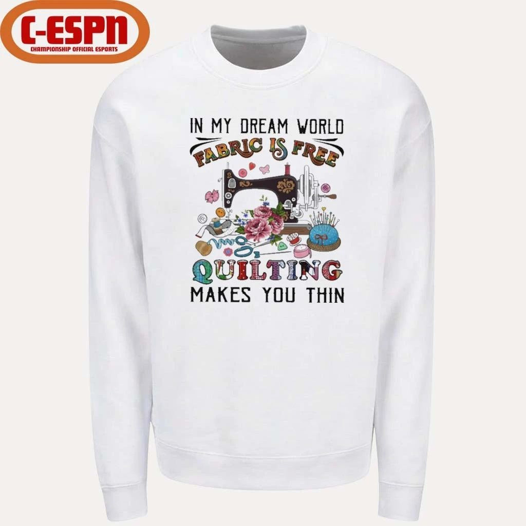 In My Dream World Fabric Is, Quilting Makes You Thin Classic T-Shirt