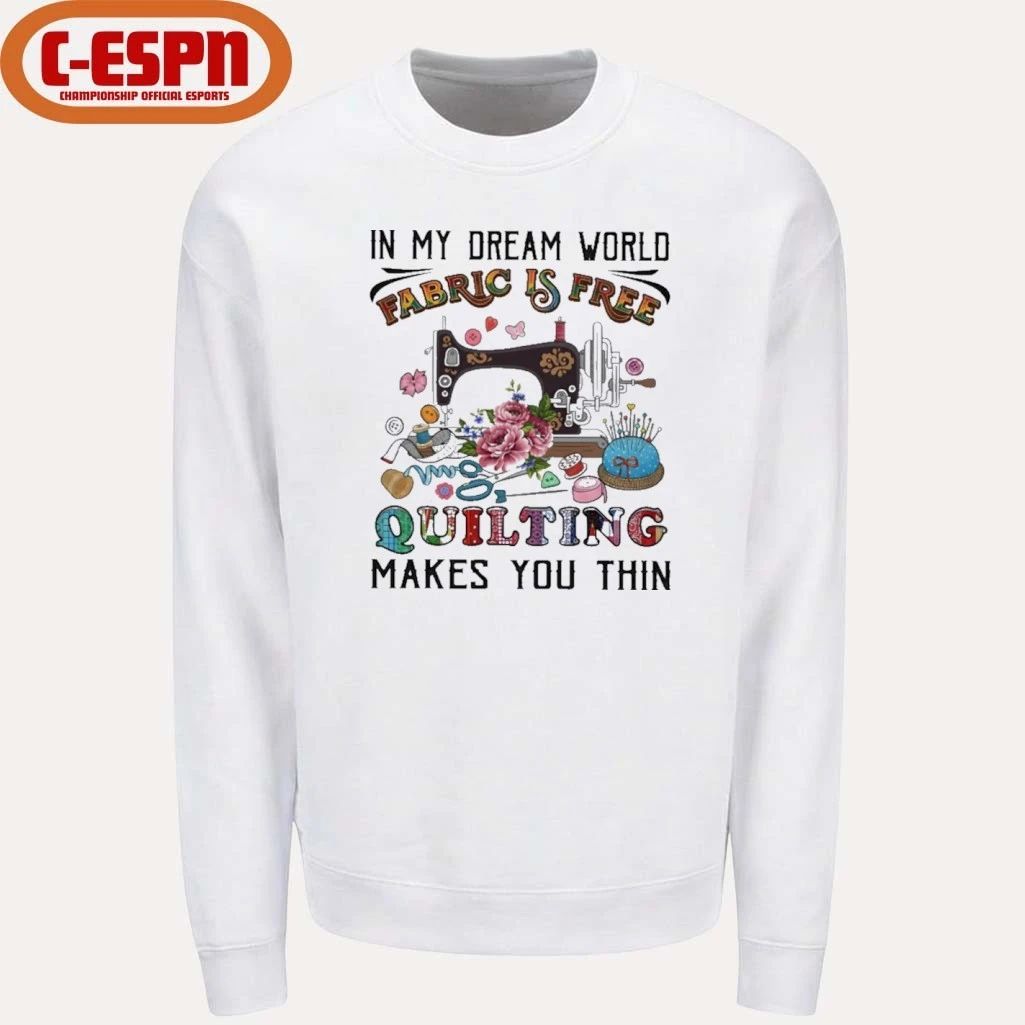 In My Dream World Fabric Is, Quilting Makes You Thin Classic T-Shirt